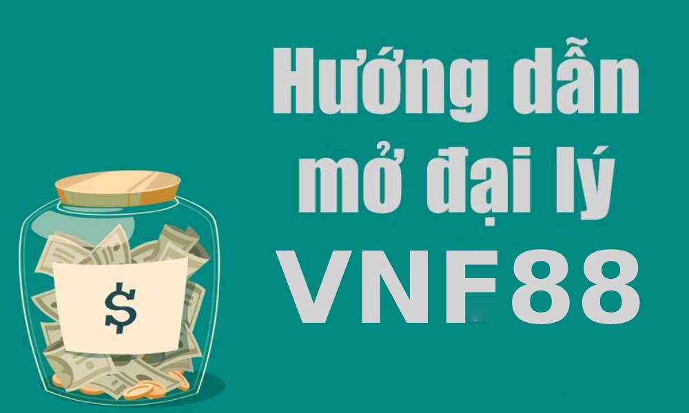 Hướng dẫn đăng ký làm đại lý VNF88